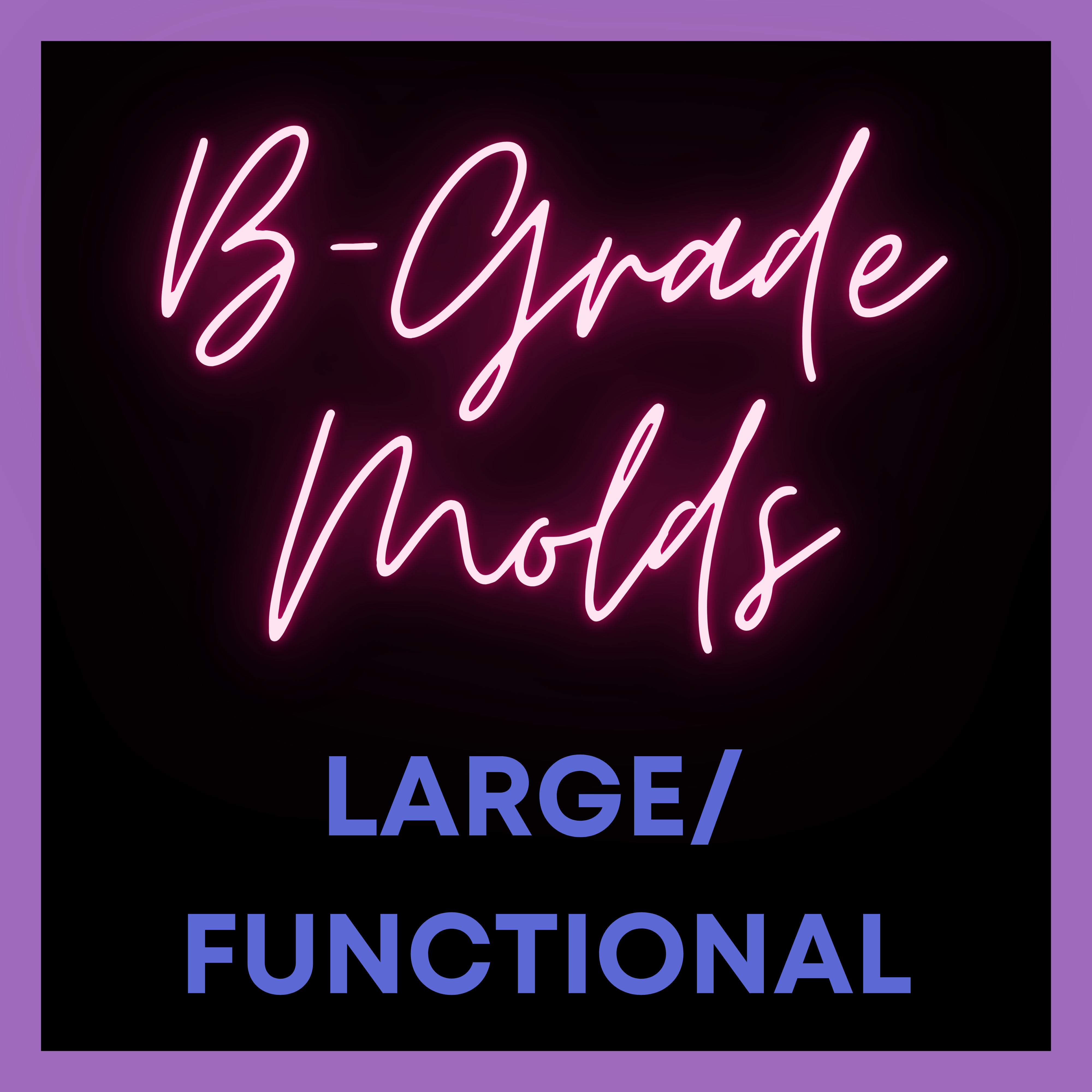 B GRADE LARGE/FUNCTIONAL MOLDS